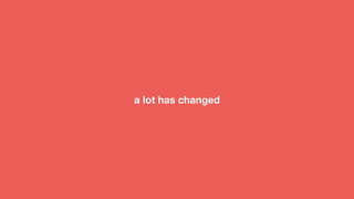 a lot has changed
 