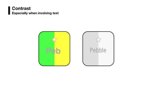 Contrast
Especially when involving text
Peb Peb
 