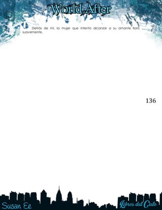 136
Detrás de mí, la mujer que intento alcanzar a su amante llora
suavemente.
 