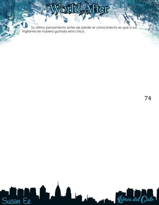 74
Su último pensamiento antes de perder el conocimiento es que a sus
Vigilantes les hubiera gustado esta chica.
 