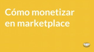 Cómo monetizar
en marketplace
 