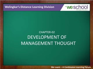 Welingkar’s Distance Learning Division
CHAPTER-02
DEVELOPMENT OF
MANAGEMENT THOUGHT
We Learn – A Continuous Learning Forum
 