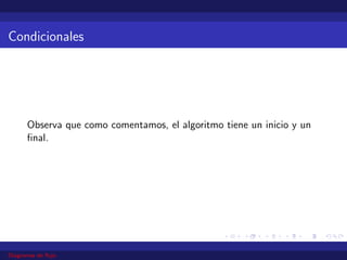 Condicionales
Observa que como comentamos, el algoritmo tiene un inicio y un
final.
Diagramas de flujo
 