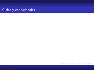 Ciclos y condicionales
Diagramas de flujo
 