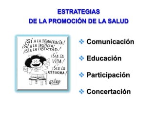 Comunicación
 Educación
 Participación
 Concertación
ESTRATEGIAS
DE LA PROMOCIÓN DE LA SALUD
 