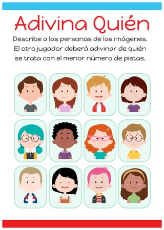 Adivina Quién
Describe a las personas de las imágenes.
El otro jugador deberá adivinar de quién
se trata con el menor número de pistas.
 