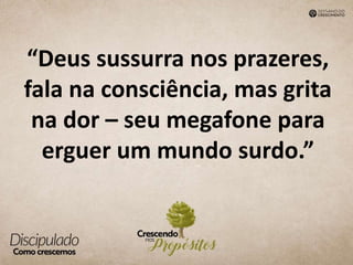 “Deus sussurra nos prazeres,
fala na consciência, mas grita
na dor – seu megafone para
erguer um mundo surdo.”
 