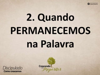 2. Quando
PERMANECEMOS
na Palavra
 
