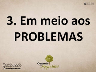 3. Em meio aos
PROBLEMAS
 