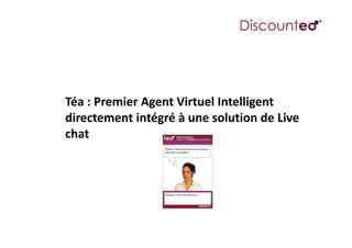 Téa : Premier Agent Virtuel Intelligent 
                g
directement intégré à une solution de Live 
chat
 