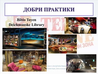 ДОБРИ ПРАКТИКИ
Biblo Toyen
Deichmanske Library
 