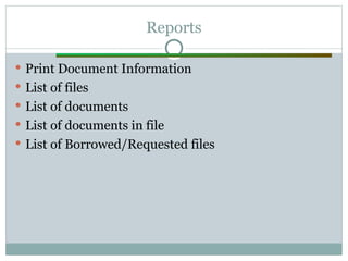 Reports
 Print Document Information
 List of files
 List of documents
 List of documents in file
 List of Borrowed/Requested files
 