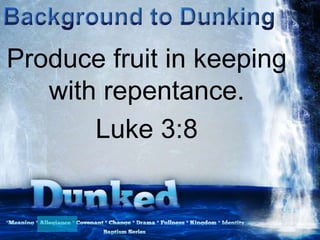 Produce fruit in keeping
with repentance.
Luke 3:8
 