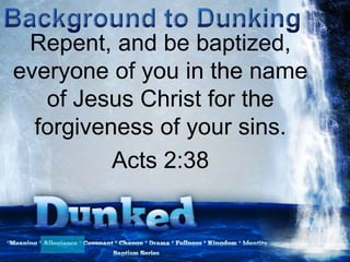 Repent, and be baptized,
everyone of you in the name
of Jesus Christ for the
forgiveness of your sins.
Acts 2:38
 