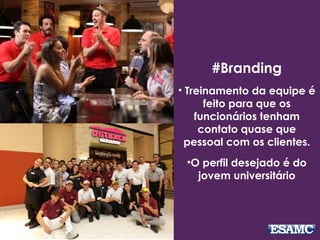 #Branding
• Treinamento da equipe é
feito para que os
funcionários tenham
contato quase que
pessoal com os clientes.
•O perfil desejado é do
jovem universitário
 