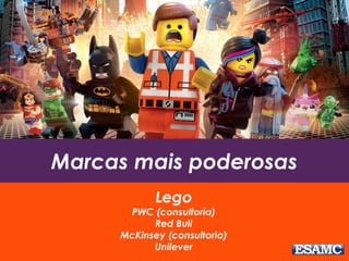 Marcas mais poderosas
Lego
PWC (consultoria)
Red Bull
McKinsey (consultoria)
Unilever
 