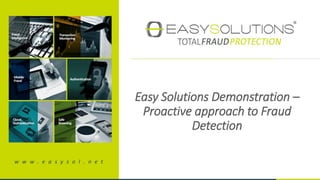 by: Easysolver 
Easy Solutions Demonstration – Proactive approach to Fraud Detection  