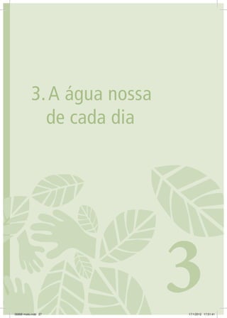 271. CONSTRUINDO A ECOCIDADANIA 27
3.	A água nossa
de cada dia
306868 miolo.indd 27 17/1/2012 17:51:41
 