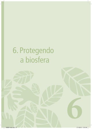 611. CONSTRUINDO A ECOCIDADANIA
6.	Protegendo
a biosfera
606868 miolo.indd 61 17/1/2012 17:51:54
 