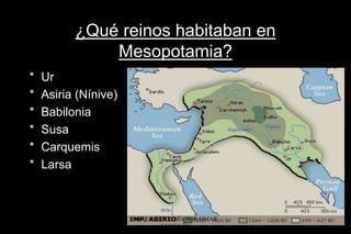 ¿Qué reinos habitaban en
Mesopotamia?
* Ur
* Asiria (Nínive)
* Babilonia
* Susa
* Carquemis
* Larsa
ARQUITECTO HÉCTOR OMAR
SABILLÓN
 