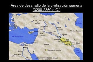 Área de desarrollo de la civilización sumeria
(3200-2350 a.C.)
ARQUITECTO HÉCTOR OMAR
SABILLÓN
 