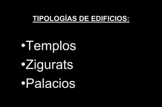 TIPOLOGÍAS DE EDIFICIOS:
•Templos
•Zigurats
•Palacios
ARQUITECTO HÉCTOR OMAR
SABILLÓN
 