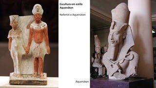 Escultura em estilo
Aquenáton
Nefertiti e Aquenáton
Aquenáton
 