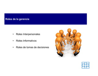 Roles de la gerencia




      •   Roles Interpersonales

      •   Roles Informativos

      •   Roles de tomas de decisiones
 