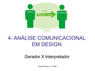 4- ANÁLISE COMUNICACIONAL
         EM DESIGN

     Gerador X Interpretador

            Djalma Patricio - FURB   51
 