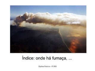 Índice: onde há fumaça, ...
        Djalma Patricio - FURB   77
 