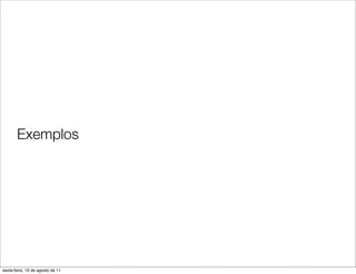 Exemplos




sexta-feira, 19 de agosto de 11
 