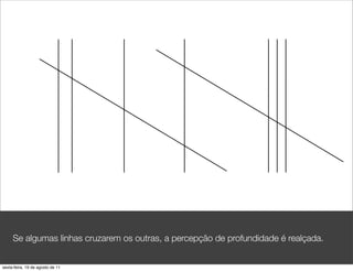 Se algumas linhas cruzarem os outras, a percepção de profundidade é realçada.


sexta-feira, 19 de agosto de 11
 