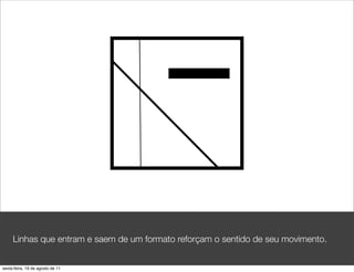 Linhas que entram e saem de um formato reforçam o sentido de seu movimento.


sexta-feira, 19 de agosto de 11
 