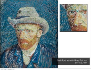 Self-Portrait with Grey Felt Hat
                                                     (Van Gogh, 1887)


sexta-feira, 19 de agosto de 11
 
