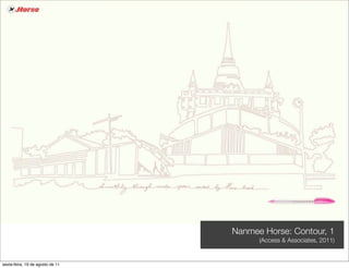 Nanmee Horse: Contour, 1
                                        (Access & Associates, 2011)


sexta-feira, 19 de agosto de 11
 