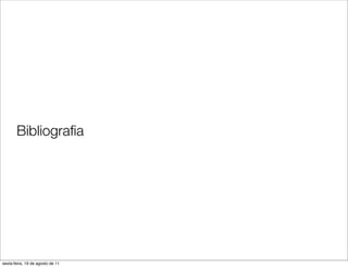 Bibliograﬁa




sexta-feira, 19 de agosto de 11
 