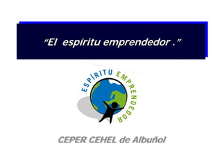 “El espíritu emprendedor .”




  CEPER CEHEL de Albuñol
 
