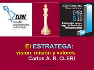 El   ESTRATEGA:   visión, misión y valores Carlos A. R. CLERI 