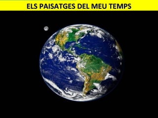 ELS PAISATGES DEL MEU TEMPSELS PAISATGES DEL MEU TEMPS
 