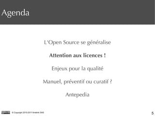 5© Copyright 2010-2011 Antelink SAS
L'Open Source se généralise
Attention aux licences !
Enjeux pour la qualité
Manuel, pr...