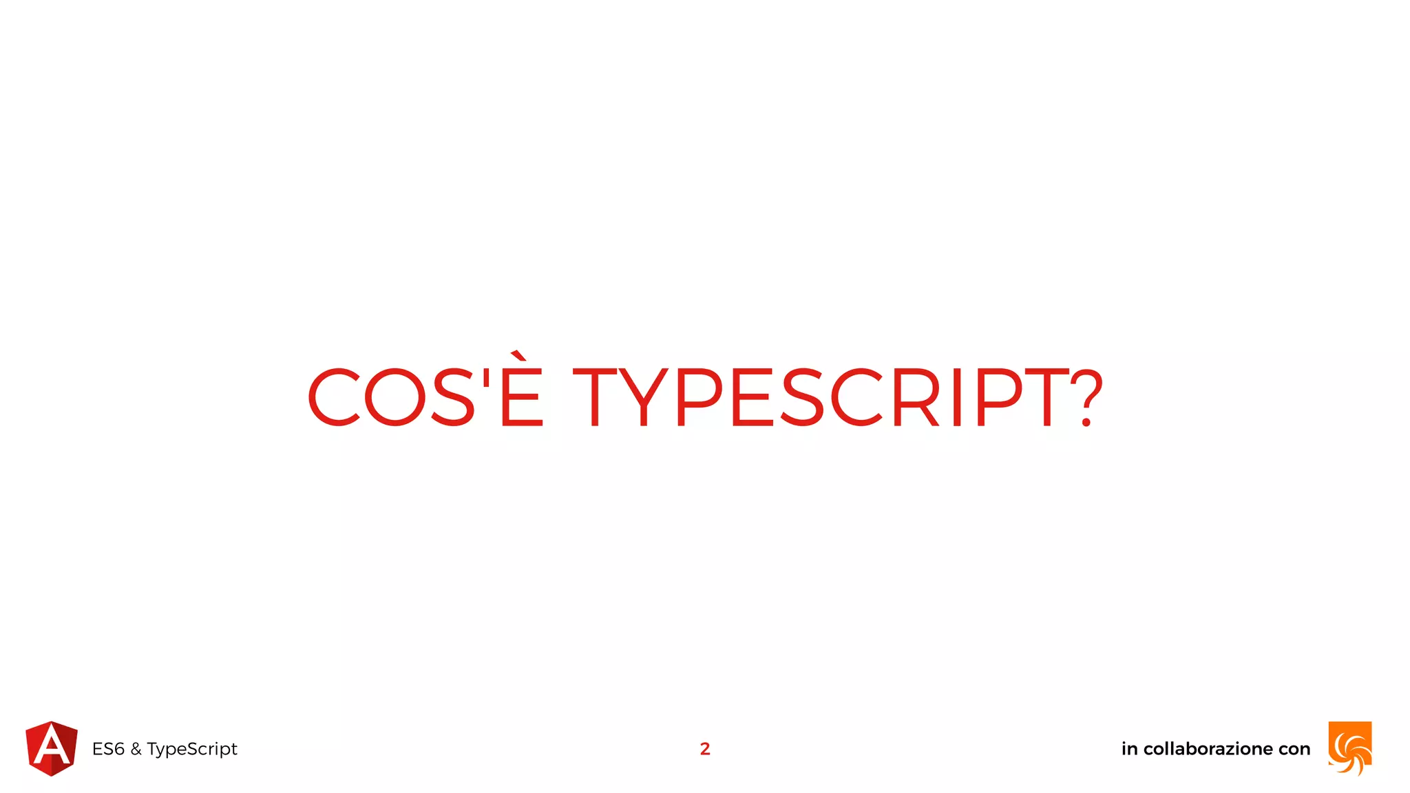 in collaborazione conES6 & TypeScript COS'È TYPESCRIPT? 2 