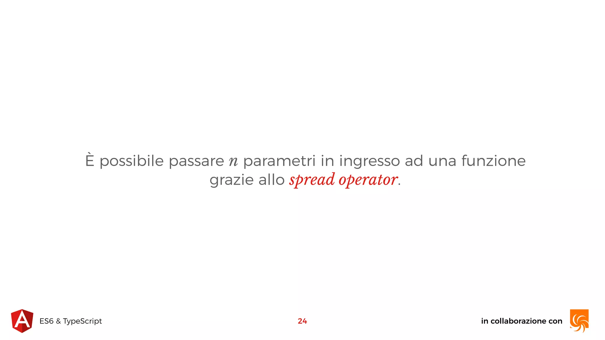 in collaborazione conES6 & TypeScript È possibile passare n parametri in ingresso ad una funzione grazie allo spread operator. 24 