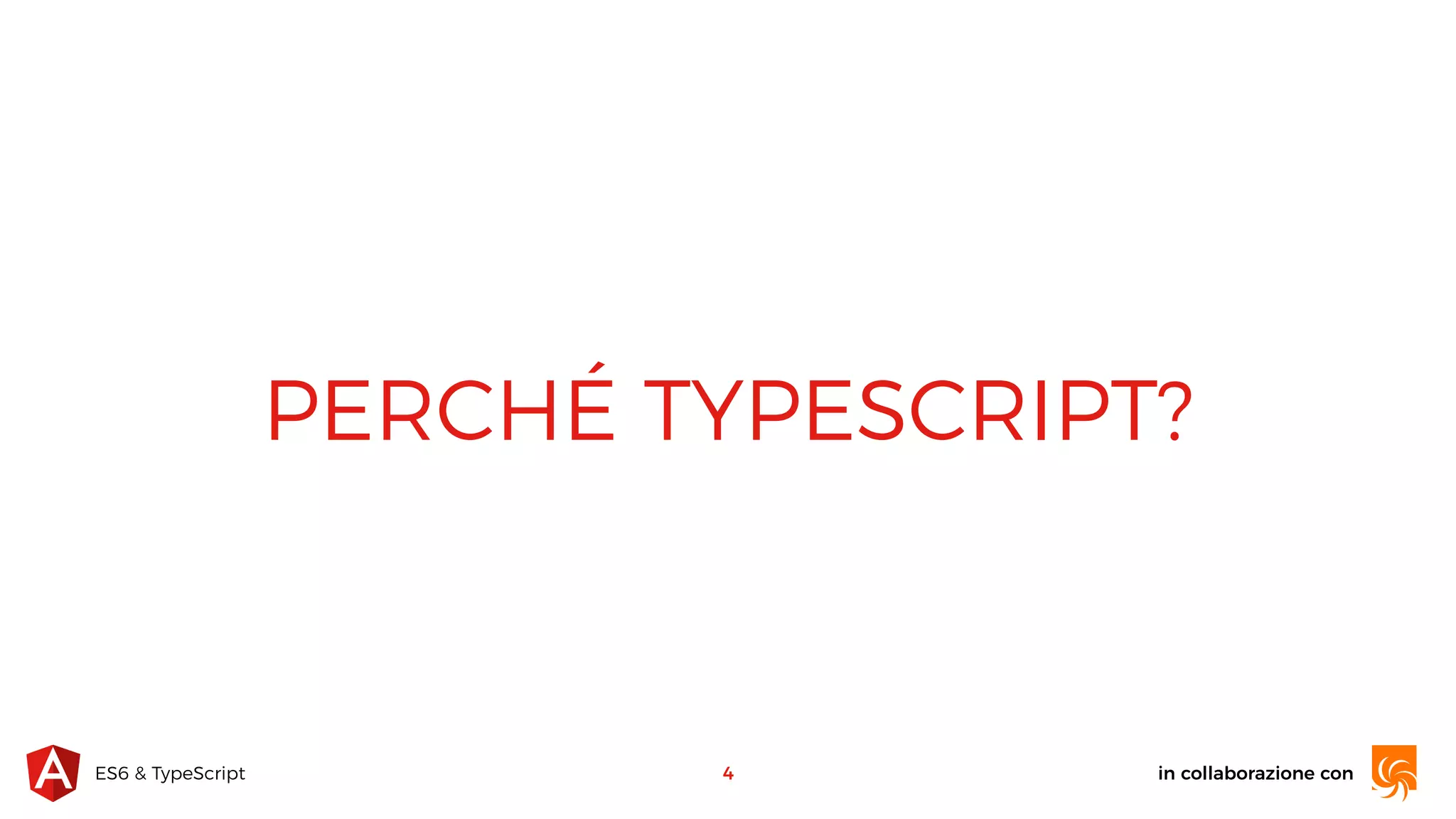 in collaborazione conES6 & TypeScript PERCHÉ TYPESCRIPT? 4 