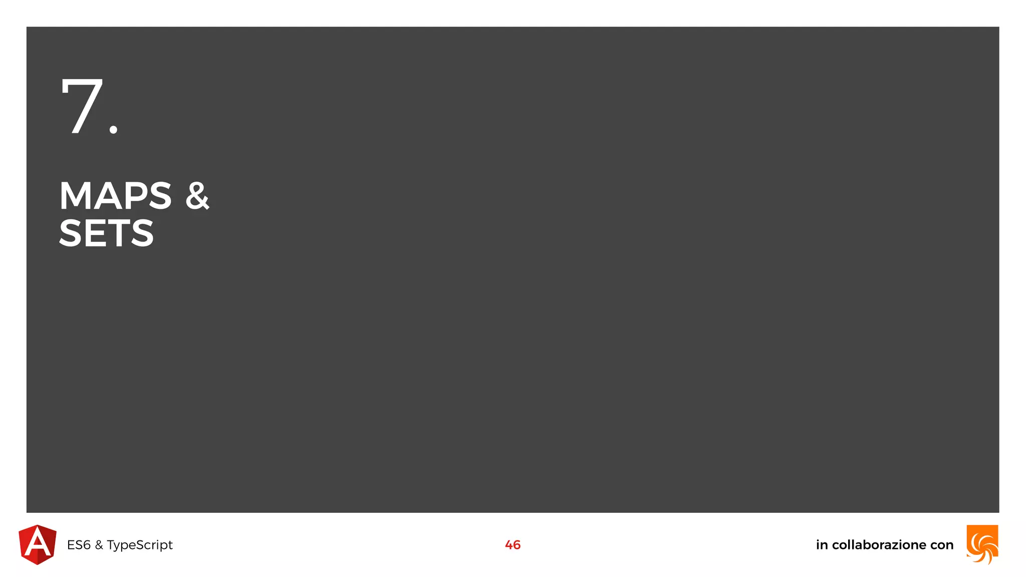 7. MAPS & SETS in collaborazione conES6 & TypeScript 46 