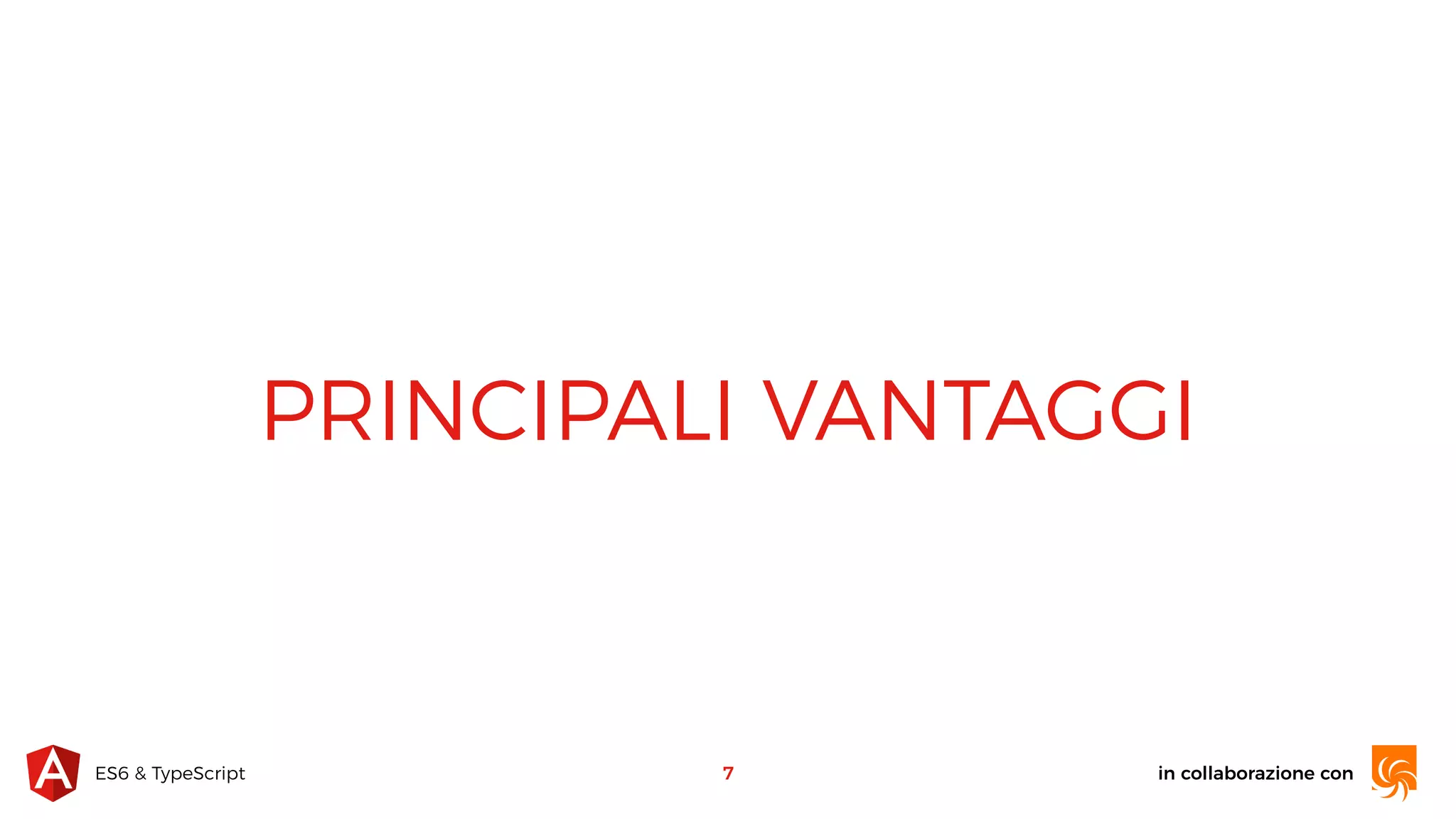 in collaborazione conES6 & TypeScript PRINCIPALI VANTAGGI 7 
