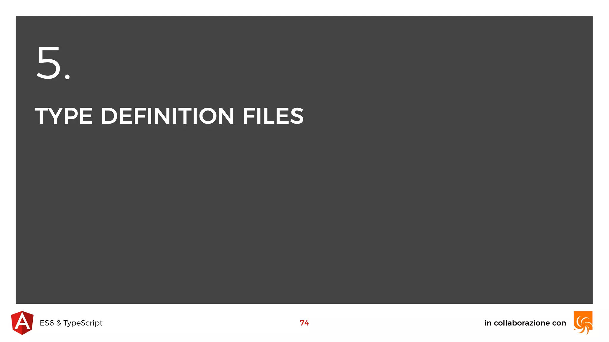 5. TYPE DEFINITION FILES in collaborazione conES6 & TypeScript 74 