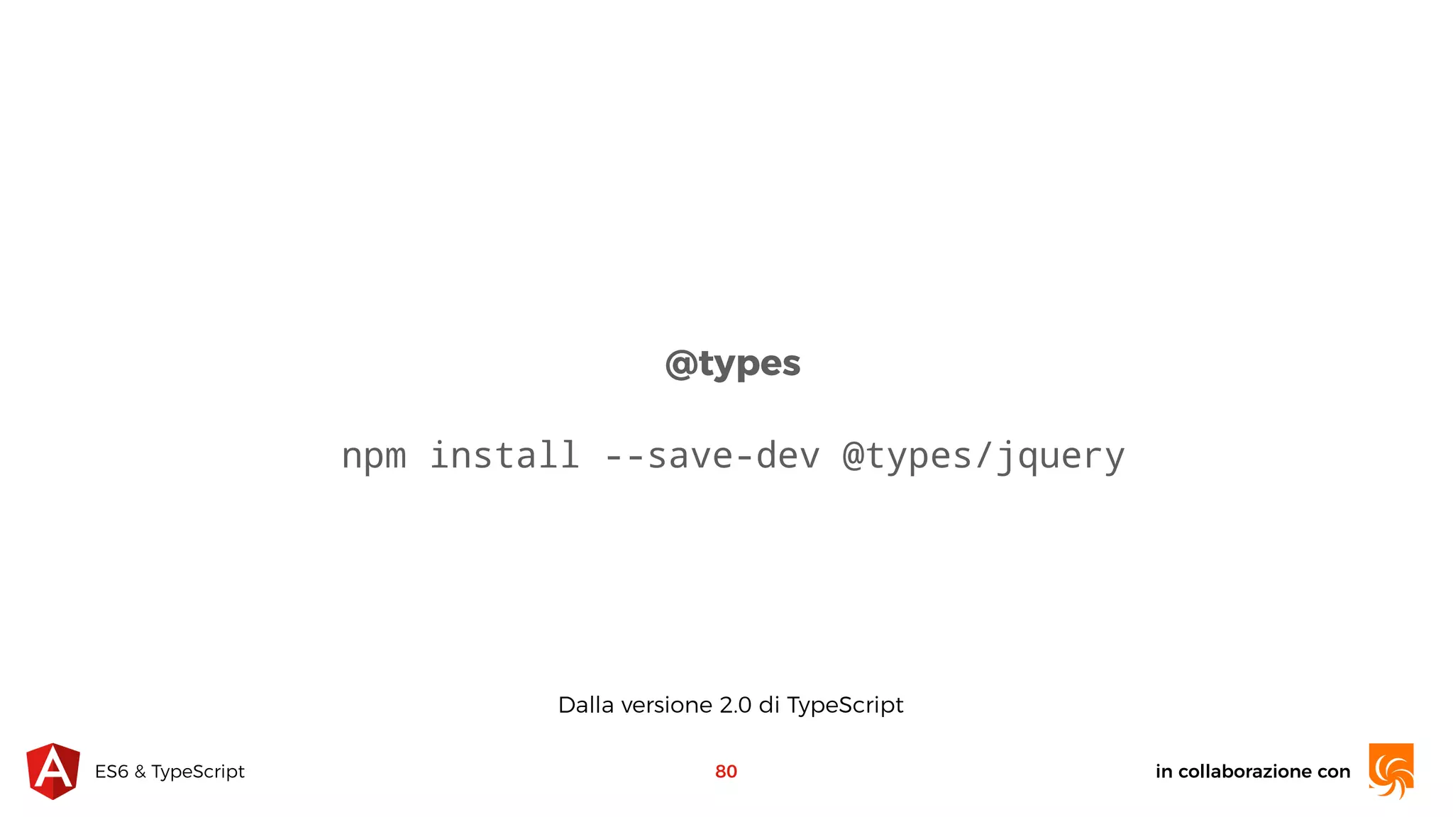 in collaborazione conES6 & TypeScript 80 @types npm install --save-dev @types/jquery Dalla versione 2.0 di TypeScript 