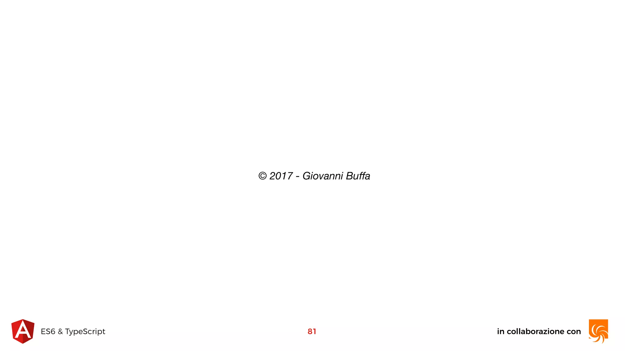in collaborazione conES6 & TypeScript © 2017 - Giovanni Buﬀa 81 