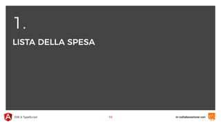1.
LISTA DELLA SPESA
in collaborazione conES6 & TypeScript 10
 