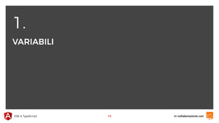 1.
VARIABILI
in collaborazione conES6 & TypeScript 15
 